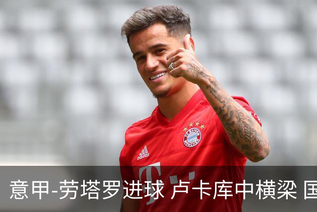 意甲-劳塔罗进球 卢卡库中横梁 国际米兰3-0连胜